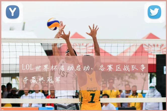 LOL世界杯活动启动,各赛区战队争夺最终冠军
