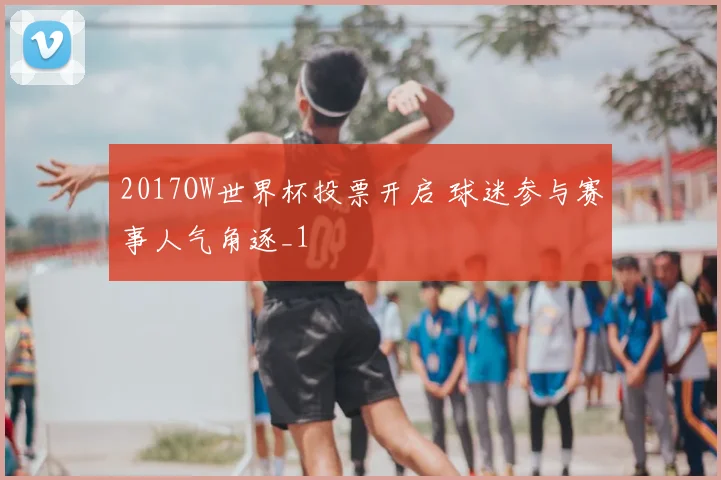 2017OW世界杯投票开启 球迷参与赛事人气角逐_1