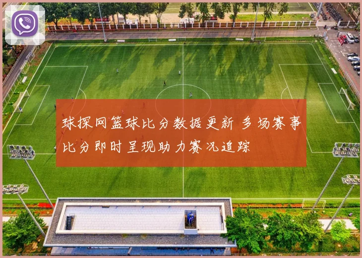 球探网篮球比分数据更新 多场赛事比分即时呈现助力赛况追踪