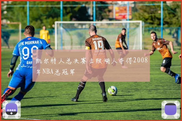 凯尔特人总决赛击败湖人夺得2008年NBA总冠军