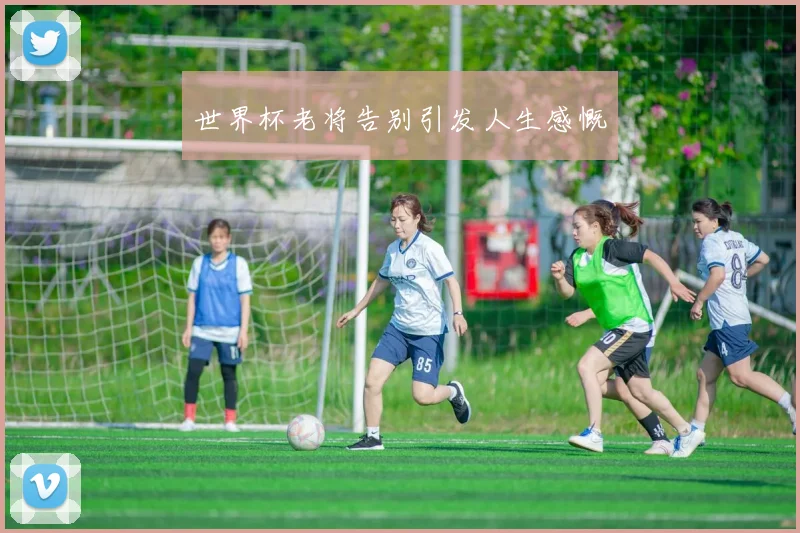 世界杯老将告别引发人生感慨