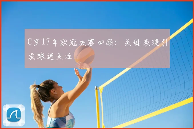 C罗17年欧冠决赛回顾:关键表现引发球迷关注