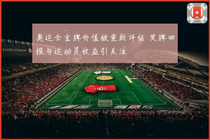 奥运会金牌价值被重新评估 奖牌回报与运动员收益引关注